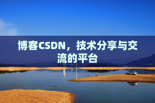 博客CSDN，技术分享与交流的平台