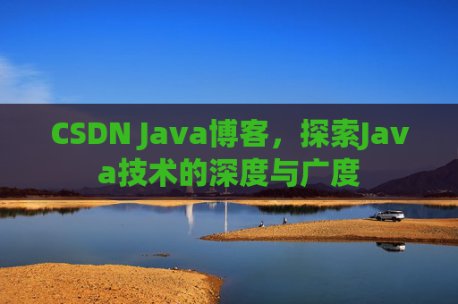 CSDN Java博客，探索Java技术的深度与广度